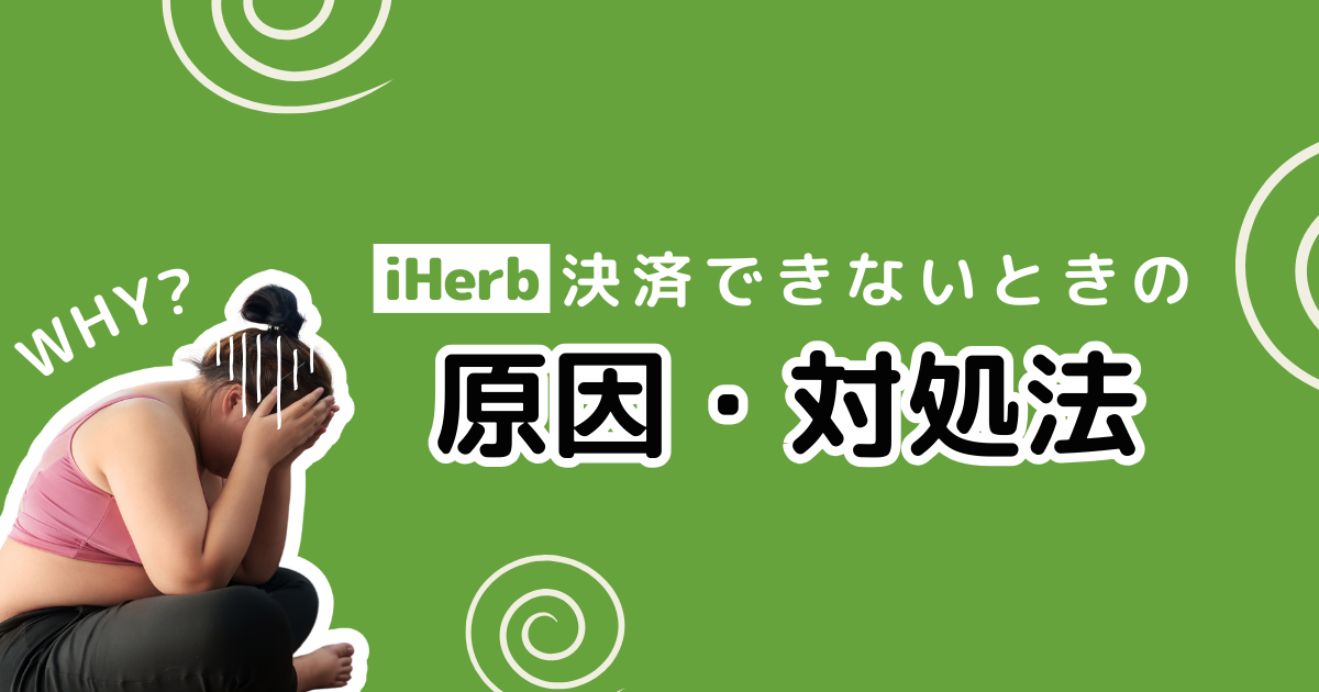 iHerb_アイハーブ_支払方法一覧_決済方法一覧_支払い方法まとめ_支払ができない_決済できない_支払いできない_支払いエラー_決済エラー